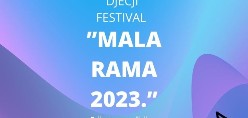 DJEČJI FESTIVAL “MALA RAMA 2023″: Otvorene prijave za audiciju